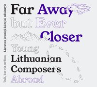 Far Away but Ever Closer: Young Lithuanian Composers Abroad